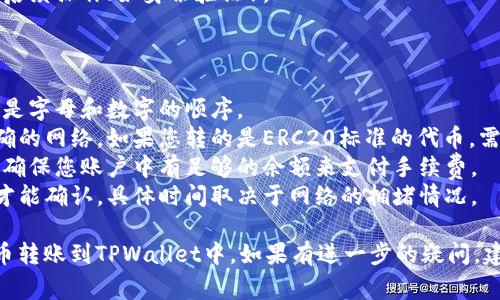 要将数字货币转移到TPWallet，您需要在交易平台或钱包中输入TPWallet的地址。以下是一些基本步骤和注意事项：

### 步骤

1. **查找TPWallet地址**：
   - 登录您的TPWallet账户。
   - 在钱包界面，选择您想要接收的币种（如BTC、ETH等）。
   - 找到并复制该币种的接收地址。

2. **访问交易所或其他钱包**：
   - 登录您当前持有币的交易所或钱包账户。
   - 选择“提现”或“转账”选项。

3. **填写转账信息**：
   - 在转账地址栏中粘贴您刚才复制的TPWallet地址。
   - 输入要转账的数量。

4. **核对信息**：
   - 仔细检查您输入的TPWallet地址确保无误，因为区块链交易是不可逆的。

5. **确认转账**：
   - 提交转账请求并根据平台提示进行后续操作（如身份验证）。

### 注意事项

- **确认地址**：确保地址没有错误，特别是字母和数字的顺序。
- **网络选择**：根据不同的币种选择正确的网络，如果您转的是ERC20标准的代币，需要选择以太坊网络。
- **手续费**：了解转账所需的手续费，并确保您账户中有足够的余额来支付手续费。
- **转账时间**：转账可能需要一些时间才能确认，具体时间取决于网络的拥堵情况。

按照以上步骤，您应该能够顺利将数字货币转账到TPWallet中。如果有进一步的疑问，建议查看TPWallet的官方支持或社区论坛。