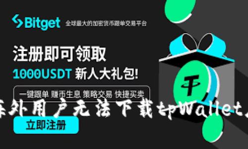 如何解决海外用户无法下载tpWallet应用的问题