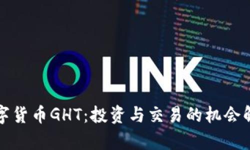 数字货币GHT：投资与交易的机会解析