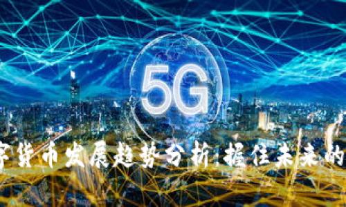 2023数字货币发展趋势分析：握住未来的投资机会