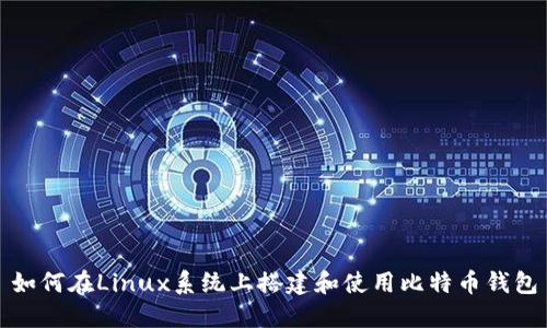 如何在Linux系统上搭建和使用比特币钱包