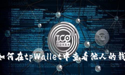 ### 如何在tpWallet中查看他人的钱包地址?