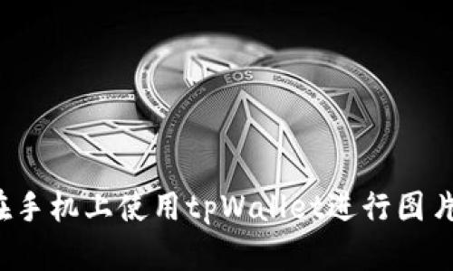 如何在手机上使用tpWallet进行图片编辑?