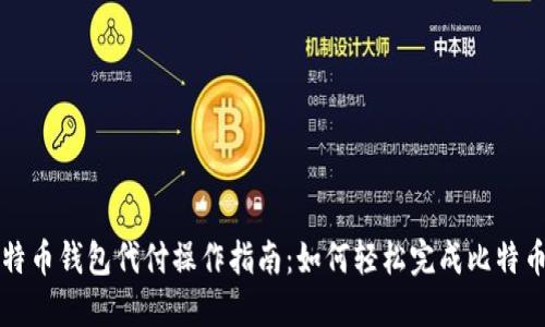 : 比特币钱包代付操作指南：如何轻松完成比特币交易