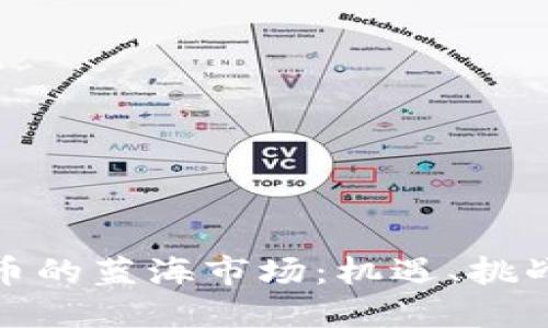 加密数字货币的蓝海市场:机遇、挑战与未来趋势