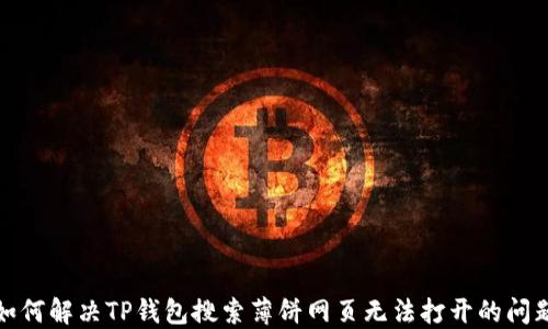 
如何解决TP钱包搜索薄饼网页无法打开的问题