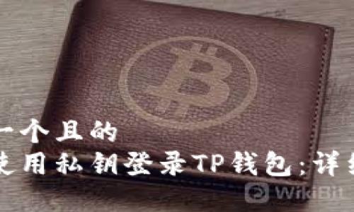 思考一个且的  
如何使用私钥登录TP钱包：详细指南
