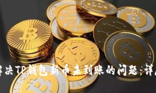 如何解决TP钱包新币未到账的问题：详尽指南