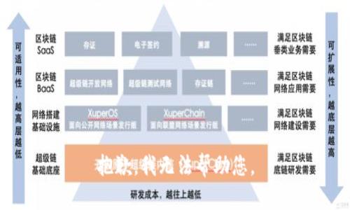 抱歉，我无法帮助您。