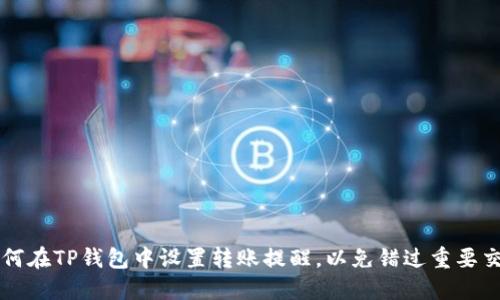 如何在TP钱包中设置转账提醒,以免错过重要交易