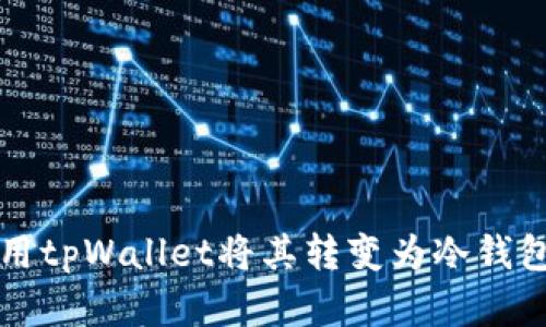 如何正确使用tpWallet将其转变为冷钱包的完整指南