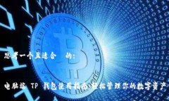 思考一个且适合  的:电脑端 TP 钱包使用指南：轻