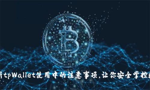 全面解析tpWallet使用中的注意事项，让你安全掌控数字资产