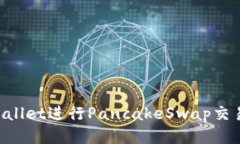 如何使用tpWallet进行PancakeSwap交易：一步步指南