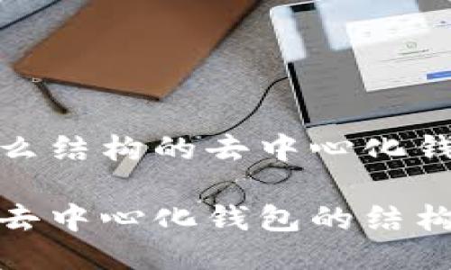 TP是什么结构的去中心化钱包

了解TP去中心化钱包的结构与优势