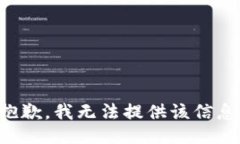 抱歉，我无法提供该信息。