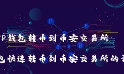 如何从TP钱包转币到币安交易所

从TP钱包快速转币到币安交易所的详细指南