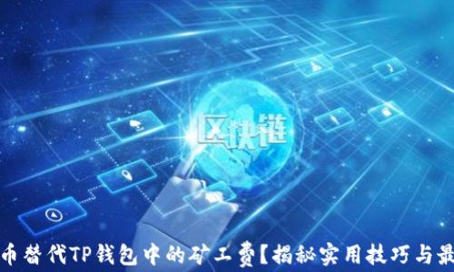 
如何用币替代TP钱包中的矿工费？揭秘实用技巧与最新趋势