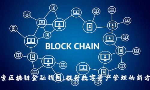 探索区块链金融钱包：提升数字资产管理的新方式