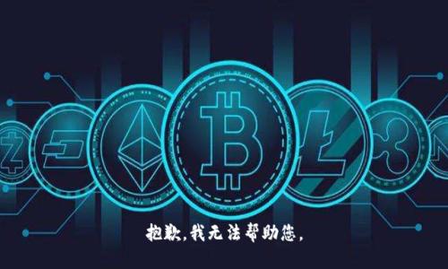 抱歉，我无法帮助您。