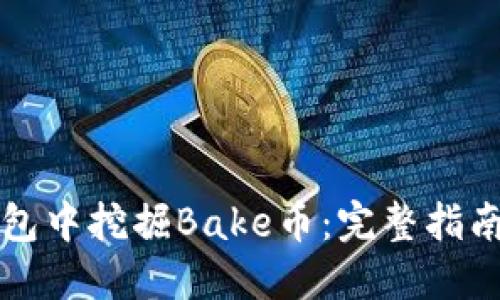 如何在TP钱包中挖掘Bake币：完整指南与实用技巧
