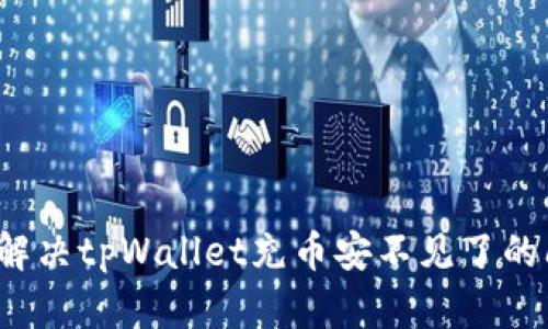如何解决tpWallet充币安不见了的问题？