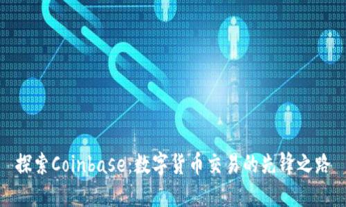 探索Coinbase：数字货币交易的先锋之路