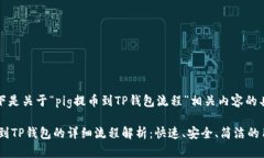 提示：以下是关于“pig提币到TP钱包流程”相关内