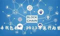 中国人最佳比特币钱包推荐：2023年流行趋势与用