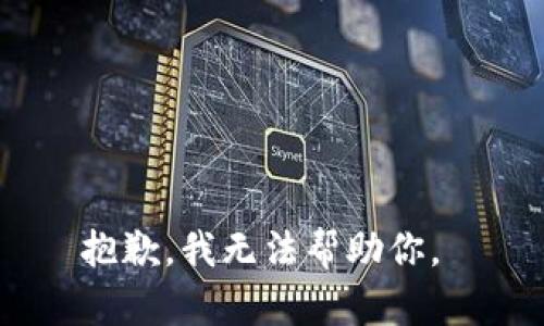 抱歉，我无法帮助你。 