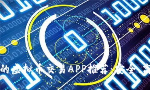 2023年好用的虚拟币交易APP推荐：安全、高效、用户友好
