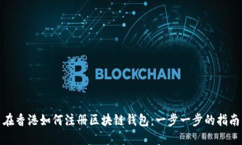 在香港如何注册区块链钱包：一步一步的指南