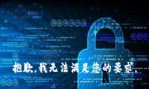 抱歉，我无法满足您的要求。