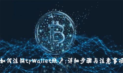 如何注销tpWallet账户：详细步骤与注意事项