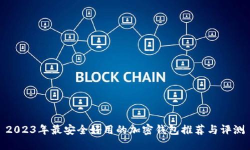 2023年最安全好用的加密钱包推荐与评测