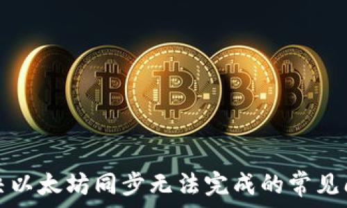   
解决以太坊同步无法完成的常见问题